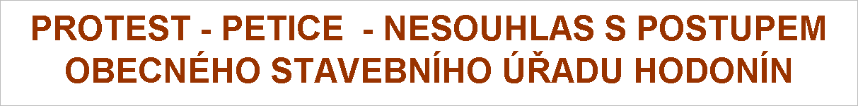 Textov pole: PROTEST - PETICE  - NESOUHLAS S POSTUPEM
OBECNHO STAVEBNHO ADU HODONN