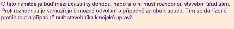 Textov pole: O tto nmitce je bu mezi astnky dohoda, nebo si o n mus rozhodnou stavebn ad sm. Proti rozhodnut je samozejm mon odvoln a ppadn aloba k soudu. Tm se d zen prothnout a ppadn nutit stavebnka k njak prav.